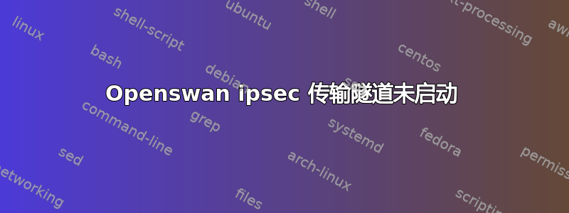 Openswan ipsec 传输隧道未启动