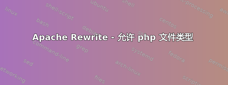 Apache Rewrite - 允许 php 文件类型