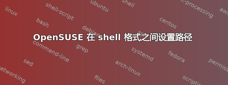 OpenSUSE 在 shell 格式之间设置路径