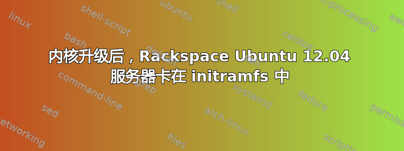 内核升级后，Rackspace Ubuntu 12.04 服务器卡在 initramfs 中