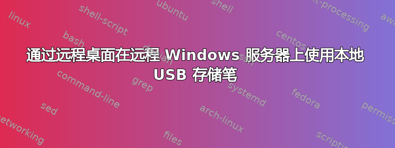 通过远程桌面在远程 Windows 服务器上使用本地 USB 存储笔