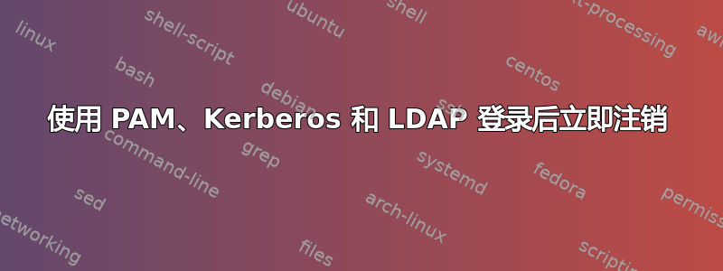 使用 PAM、Kerberos 和 LDAP 登录后立即注销