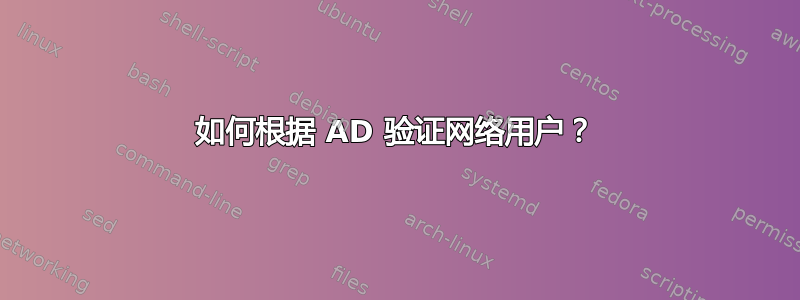 如何根据 AD 验证网络用户？