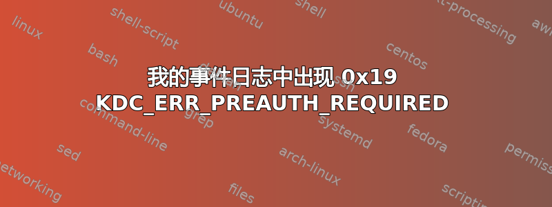 我的事件日志中出现 0x19 KDC_ERR_PREAUTH_REQUIRED