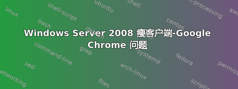 Windows Server 2008 瘦客户端-Google Chrome 问题