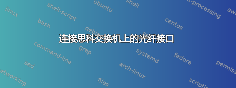 连接思科交换机上的光纤接口