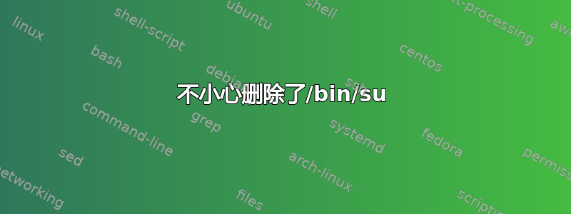 不小心删除了/bin/su