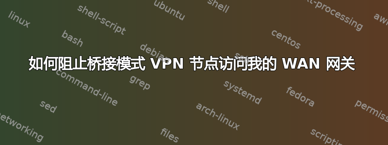 如何阻止桥接模式 VPN 节点访问我的 WAN 网关