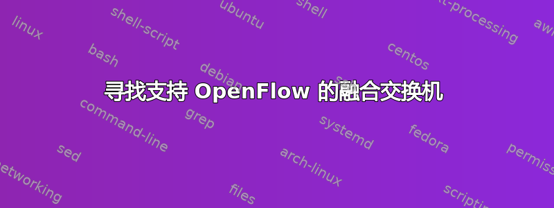 寻找支持 OpenFlow 的融合交换机