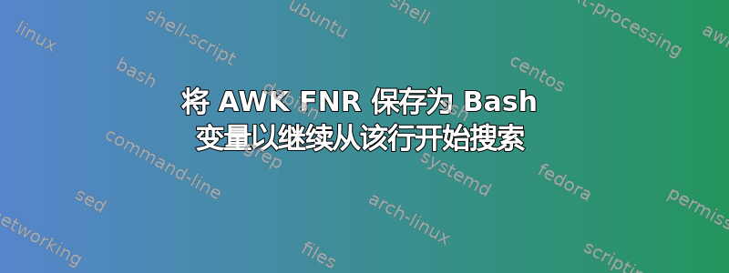 将 AWK FNR 保存为 Bash 变量以继续从该行开始搜索