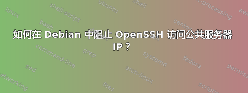 如何在 Debian 中阻止 OpenSSH 访问公共服务器 IP？