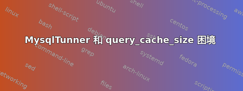 MysqlTunner 和 query_cache_size 困境