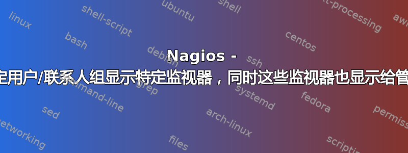 Nagios - 如何为特定用户/联系人组显示特定监视器，同时这些监视器也显示给管理团队？