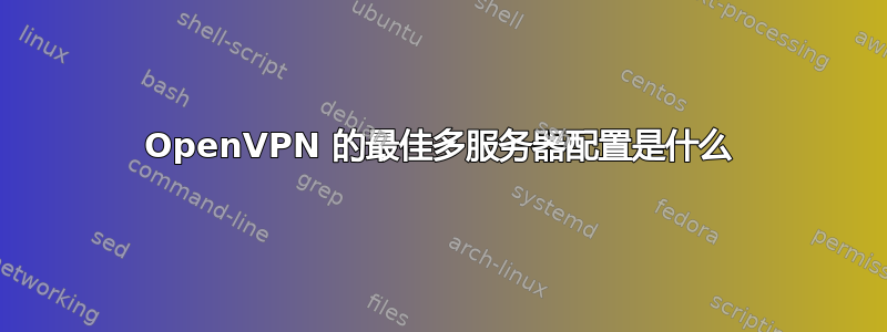 OpenVPN 的最佳多服务器配置是什么