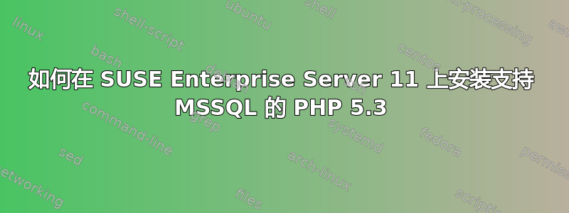 如何在 SUSE Enterprise Server 11 上安装支持 MSSQL 的 PHP 5.3