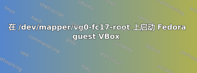 在 /dev/mapper/vg0-fc17-root 上启动 Fedora guest VBox 