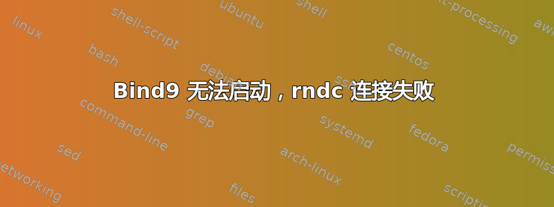 Bind9 无法启动，rndc 连接失败