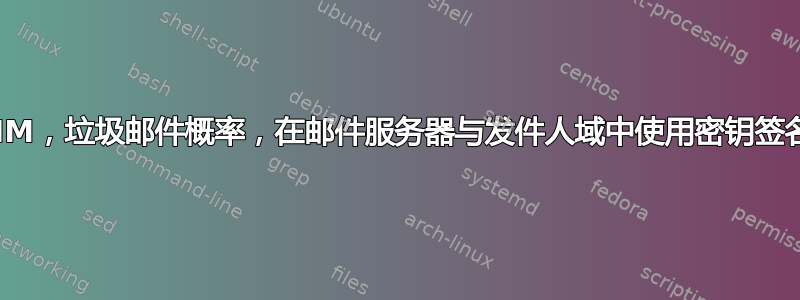 DKIM，垃圾邮件概率，在邮件服务器与发件人域中使用密钥签名？