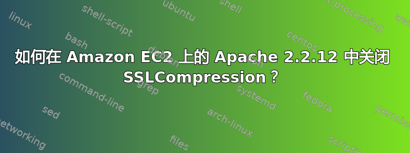 如何在 Amazon EC2 上的 Apache 2.2.12 中关闭 SSLCompression？