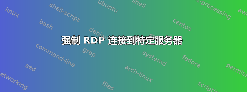 强制 RDP 连接到特定服务器