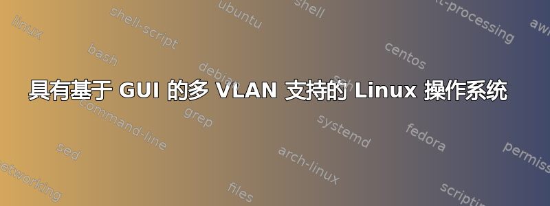 具有基于 GUI 的多 VLAN 支持的 Linux 操作系统 