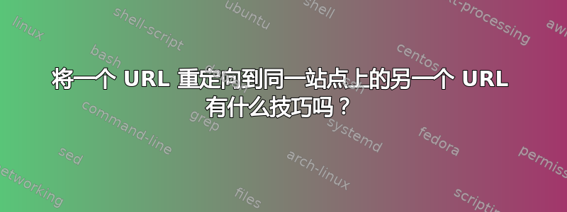 将一个 URL 重定向到同一站点上的另一个 URL 有什么技巧吗？