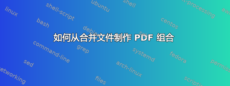 如何从合并文件制作 PDF 组合