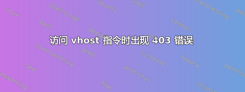 访问 vhost 指令时出现 403 错误