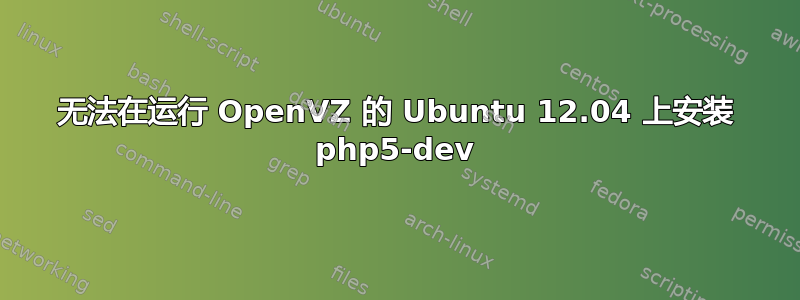 无法在运行 OpenVZ 的 Ubuntu 12.04 上安装 php5-dev