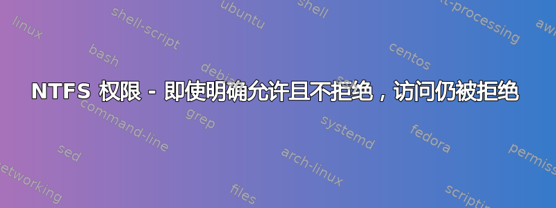 NTFS 权限 - 即使明确允许且不拒绝，访问仍被拒绝