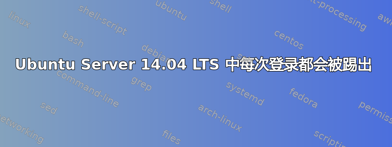 Ubuntu Server 14.04 LTS 中每次登录都会被踢出