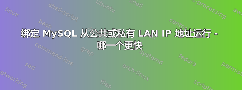 绑定 MySQL 从公共或私有 LAN IP 地址运行 - 哪一个更快