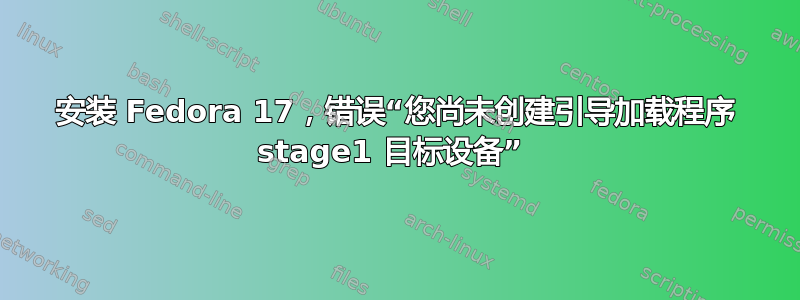 安装 Fedora 17，错误“您尚未创建引导加载程序 stage1 目标设备” 