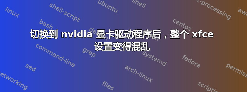 切换到 nvidia 显卡驱动程序后，整个 xfce 设置变得混乱