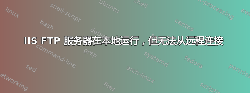 IIS FTP 服务器在本地运行，但无法从远程连接