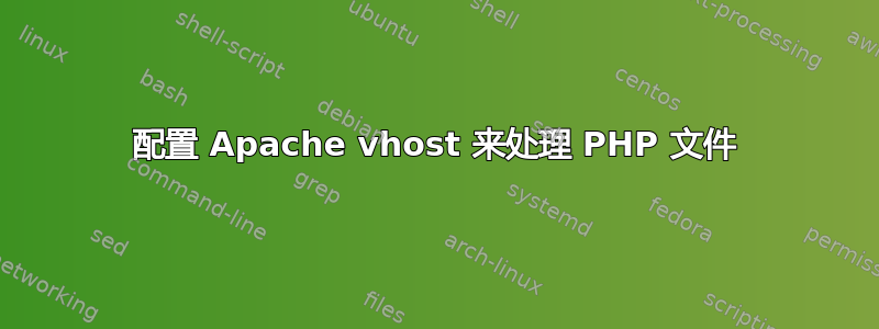 配置 Apache vhost 来处理 PHP 文件