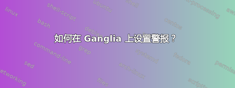 如何在 Ganglia 上设置警报？