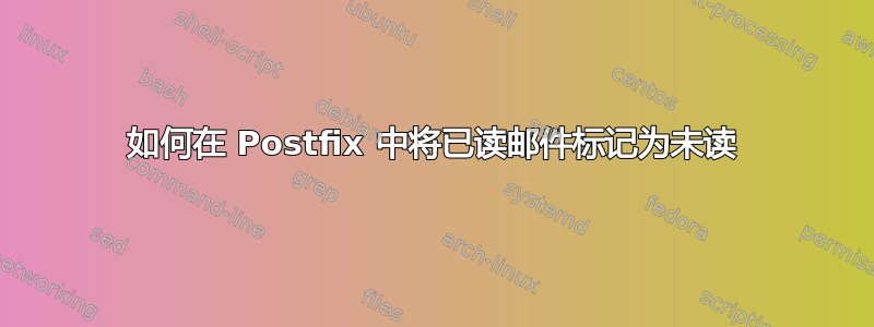 如何在 Postfix 中将已读邮件标记为未读