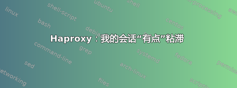 Haproxy：我的会话“有点”粘滞