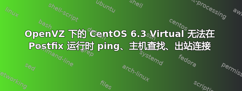 OpenVZ 下的 CentOS 6.3 Virtual 无法在 Postfix 运行时 ping、主机查找、出站连接