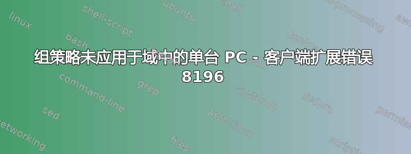 组策略未应用于域中的单台 PC - 客户端扩展错误 8196