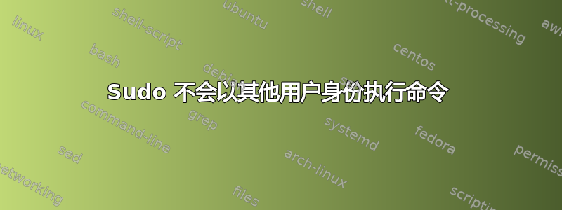 Sudo 不会以其他用户身份执行命令