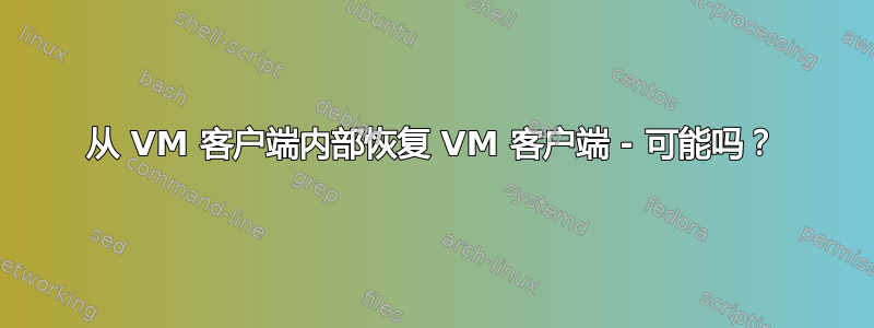 从 VM 客户端内部恢复 VM 客户端 - 可能吗？