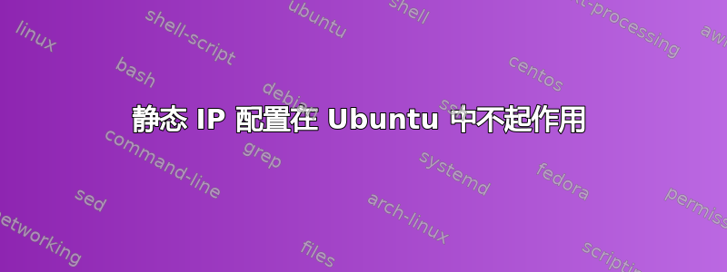 静态 IP 配置在 Ubuntu 中不起作用