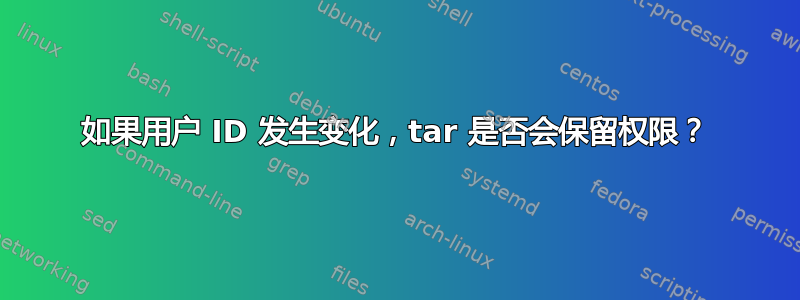 如果用户 ID 发生变化，tar 是否会保留权限？