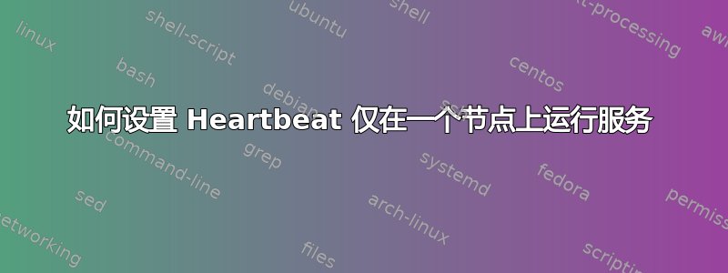 如何设置 Heartbeat 仅在一个节点上运行服务