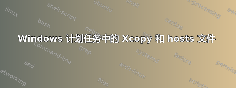 Windows 计划任务中的 Xcopy 和 hosts 文件