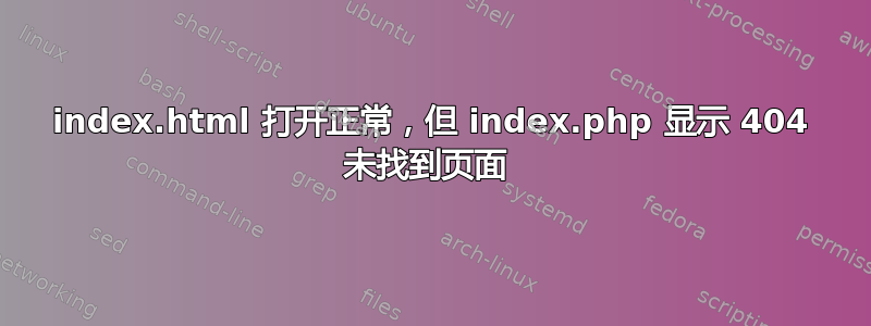 index.html 打开正常，但 index.php 显示 404 未找到页面 