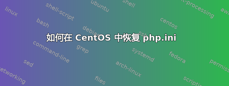 如何在 CentOS 中恢复 php.ini 