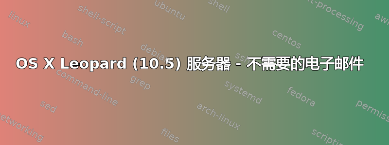 OS X Leopard (10.5) 服务器 - 不需要的电子邮件 